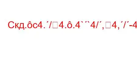 Скд.c4./4..4``4/,4,/-4b4/t,H4.,4/4a